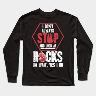 I don't always stop and look at rocks oh wait yes I do Long Sleeve T-Shirt